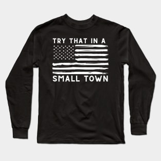 Try That In A Small Town Long Sleeve T-Shirt